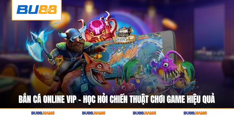 Bắn Cá Online Vip - Học Hỏi Chiến Thuật Chơi Game Hiệu Quả