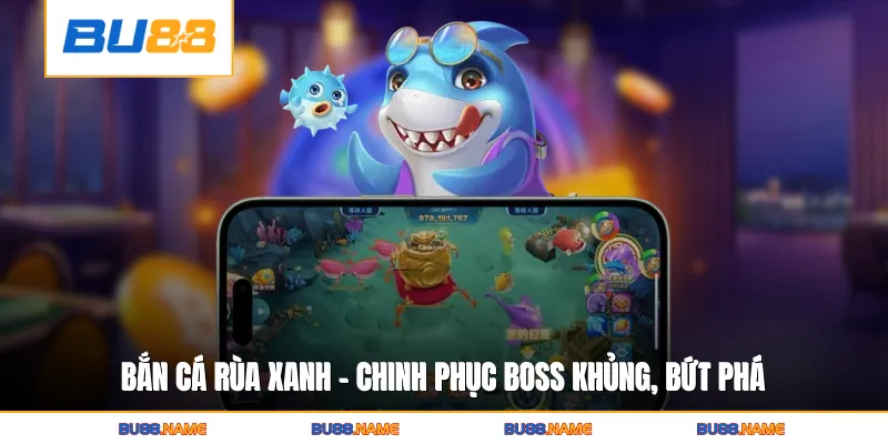 Bắn Cá Rùa Xanh - Chinh Phục Boss Khủng, Bứt Phá Thưởng Lớn