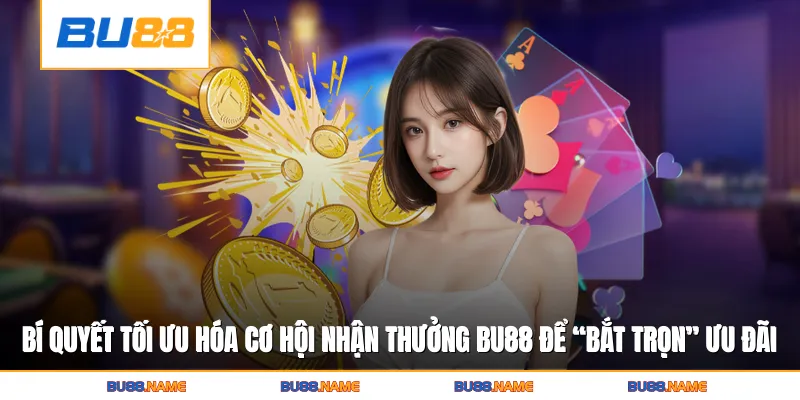 Khuyến mãi 3 Bí quyết tối ưu hóa cơ hội nhận thưởng Bu88 để “bắt trọn” ưu đãi ngay lần đầu