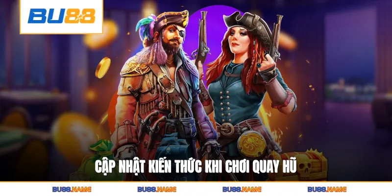 Cập nhật kiến thức khi chơi quay hũ