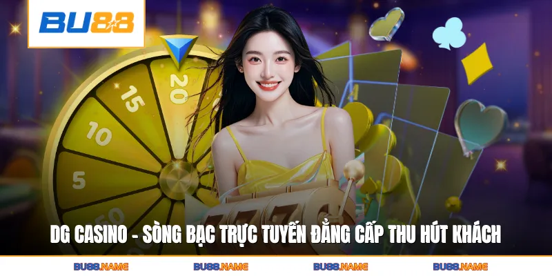 DG Casino - Sòng Bạc Trực Tuyến Đẳng Cấp Thu Hút Khách Cược