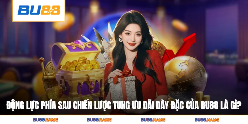 Khuyến mãi 1 Động lực phía sau chiến lược tung ưu đãi dày đặc của Bu88 là gì?