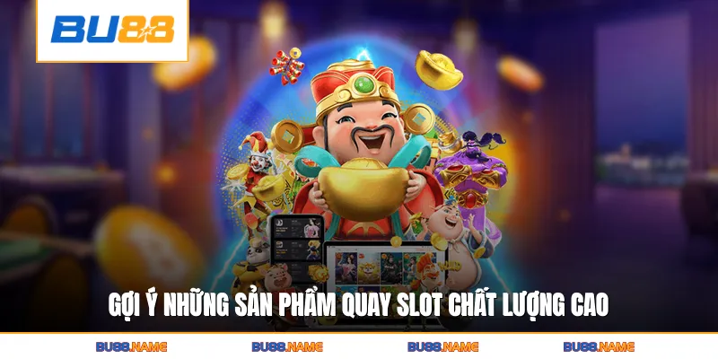 Gợi ý những sản phẩm quay slot chất lượng cao