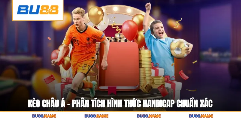 Kèo châu Á - Phân Tích Hình Thức Handicap Chuẩn Xác