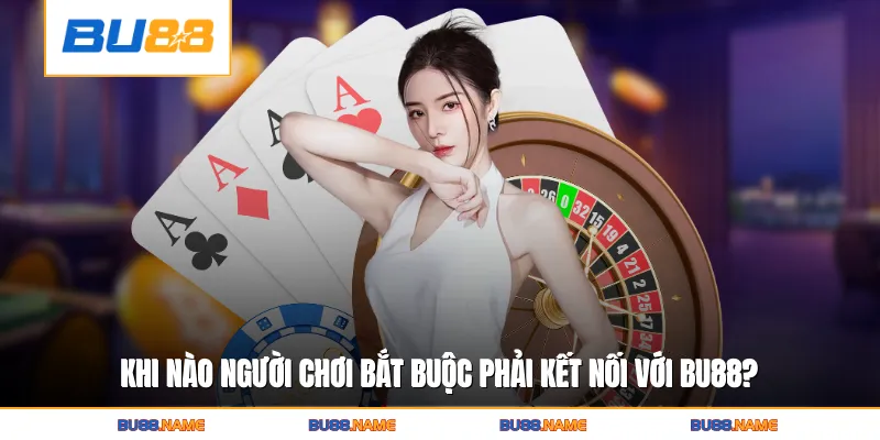 Khi nào người chơi bắt buộc phải kết nối với Bu88 để xử lý khẩn cấp?