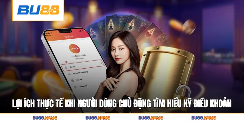 Lợi ích thực tế khi người dùng chủ động tìm hiểu kỹ điều khoản