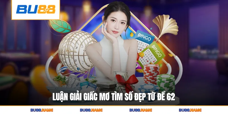 Luận giải giấc mơ tìm số đẹp từ đề 62