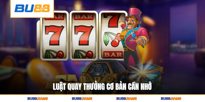 Luật quay thưởng cơ bản cần nhớ