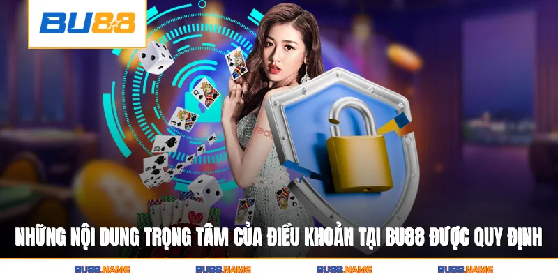 Những nội dung trọng tâm của điều khoản tại Bu88 được quy định