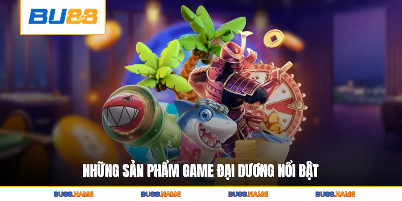 Những sản phẩm game đại dương nổi bật