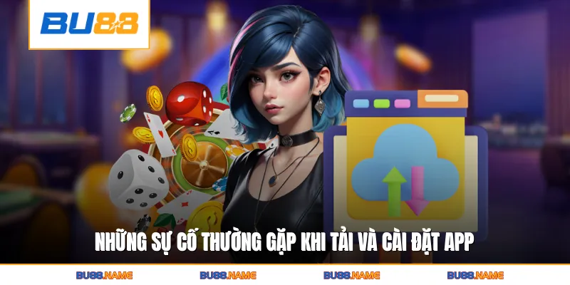 Những sự cố thường gặp khi tải và cài đặt app