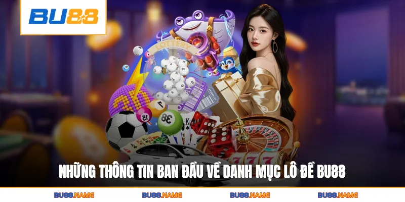 Những thông tin ban đầu về danh mục Lô đề BU88