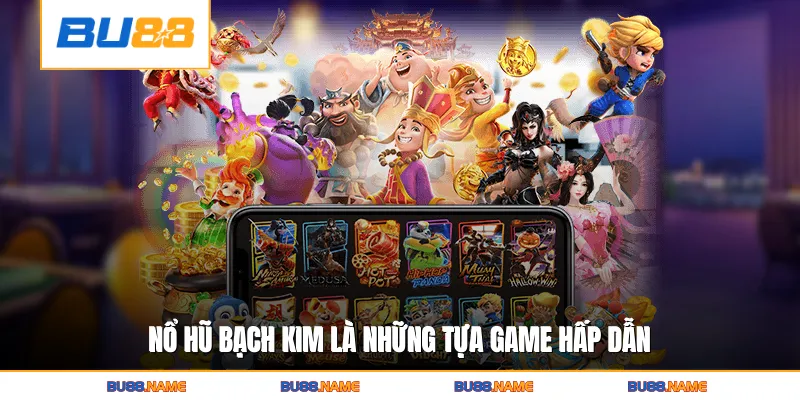 Nổ Hũ Bạch Kim - Siêu Phẩm Slot Đẳng Cấp Tại BU88 2 Nổ hũ bạch kim là những tựa game hấp dẫn