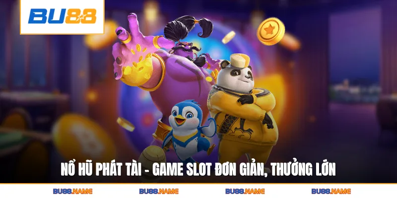 Nổ hũ phát tài - Game slot đơn giản, thưởng lớn