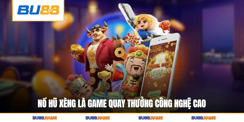 Nổ hũ xèng là game quay thưởng công nghệ cao