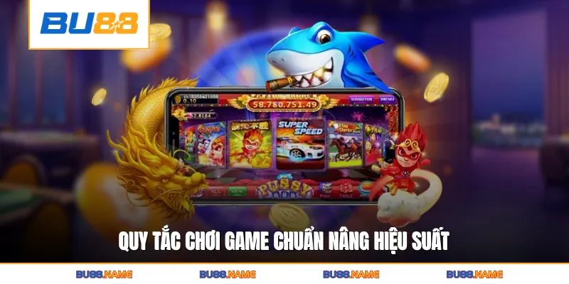 Quy tắc chơi game chuẩn nâng hiệu suất
