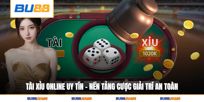 Tài Xỉu Online Uy Tín - Nền Tảng Cược Giải Trí An Toàn