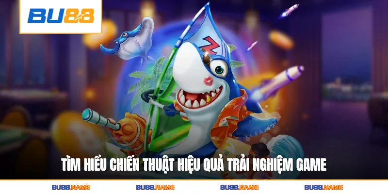 Tìm hiểu chiến thuật hiệu quả trải nghiệm game