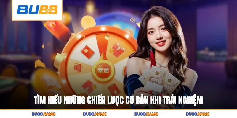 Tìm hiểu những chiến lược cơ bản khi trải nghiệm