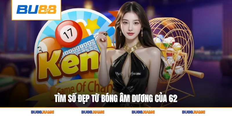 Tìm số đẹp từ bóng âm dương của 62
