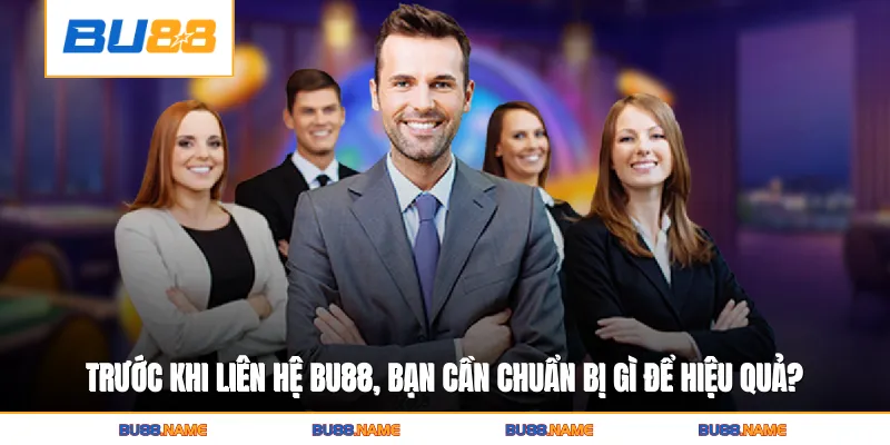 Trước khi liên hệ Bu88, bạn cần chuẩn bị gì để được giải quyết hiệu quả?